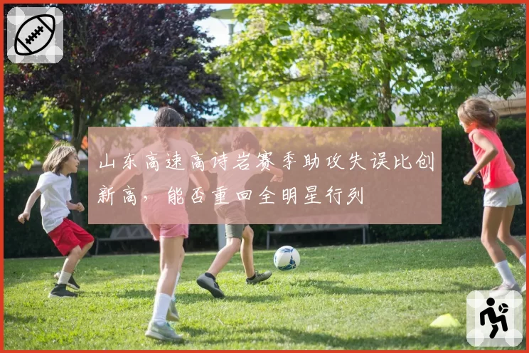 山东高速高诗岩赛季助攻失误比创新高,能否重回全明星行列