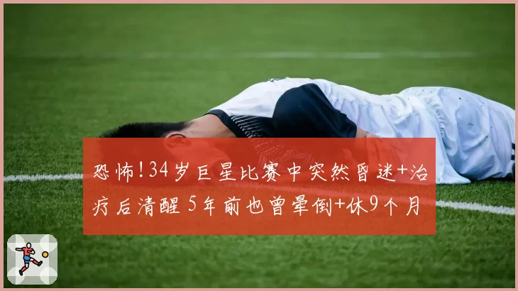 恐怖!34岁巨星比赛中突然昏迷+治疗后清醒 5年前也曾晕倒+休9个月