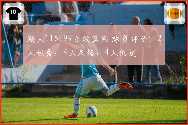 湖人116-99击败篮网 球员评价：2人优秀，4人及格，4人低迷